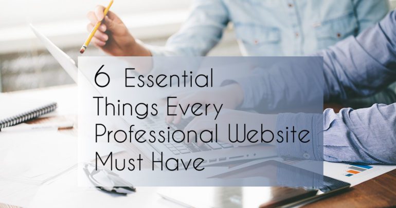 6 Essential Things Every Professional Website Must Have