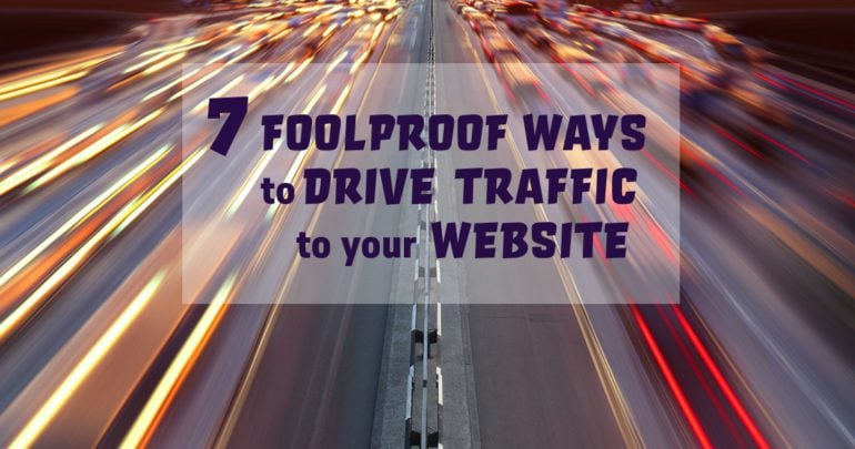 7 Foolproof Ways to Drive Traffic to Your Website