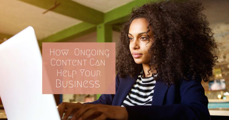 How Ongoing Content Can Help Your Business